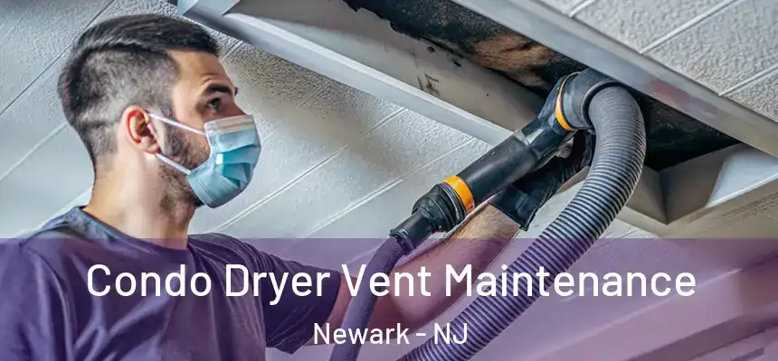 Condo Dryer Vent Maintenance Newark - NJ