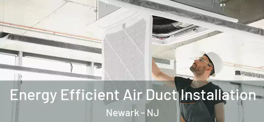 Energy Efficient Air Duct Installation Newark - NJ